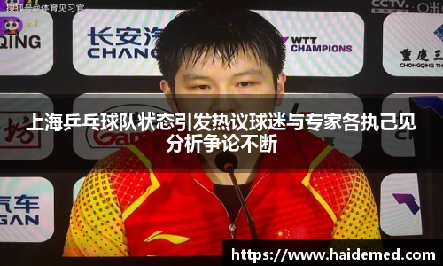 上海乒乓球队状态引发热议球迷与专家各执己见分析争论不断