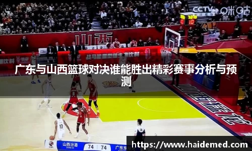 广东与山西篮球对决谁能胜出精彩赛事分析与预测