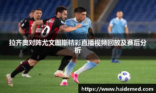 拉齐奥对阵尤文图斯精彩直播视频回放及赛后分析