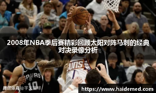 2008年NBA季后赛精彩回顾太阳对阵马刺的经典对决录像分析