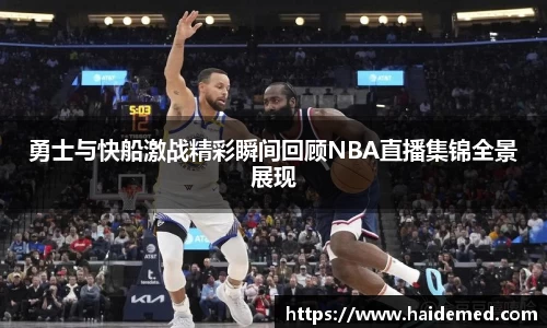 勇士与快船激战精彩瞬间回顾NBA直播集锦全景展现
